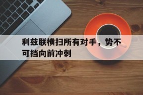 开云app-利兹联横扫所有对手，势不可挡向前冲刺()