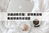 开云体育官网-法国战胜巴黎：欧锦赛资格赛成球迷热议话题()